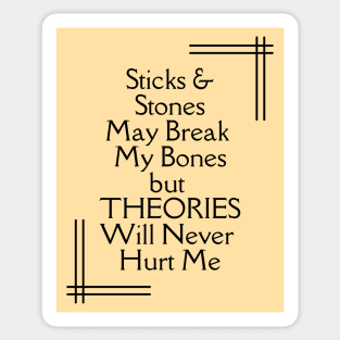 Sticks and Stones May Break My Bones But THEORIES Will Never Hurt Me Sticker